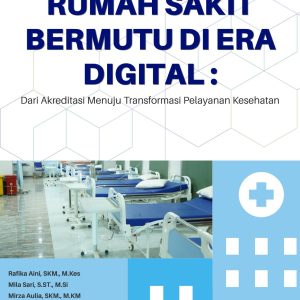RUMAH SAKIT BERMUTU DI ERA DIGITAL: Dari Akreditasi Menuju Transformasi Pelayanan Kesehatan
