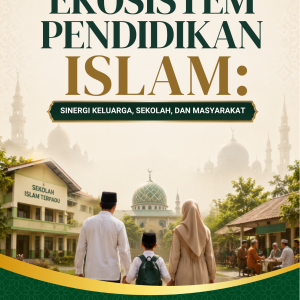 EKOSISTEM PENDIDIKAN ISLAM: SINERGI KELUARGA, SEKOLAH, DAN MASYARAKAT