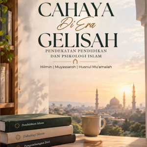 CAHAYA DI ERA GELISAH: PENDEKATAN PENDIDIKAN DAN PSIKOLOGI ISLAM