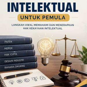 HAK KEKAYAAN INTELEKTUAL UNTUK PEMULA: LANGKAH AWAL MEMAHAMI DAN MENERAPKAN HAK KEKAYAAN INTELEKTUAL